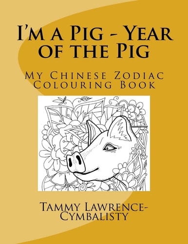 I'm a Pig - Year of the Pig My Chinese Zodiac Colouring Book