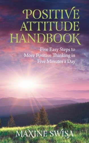 Positive Attitude Handbook Five Easy Steps to More Positive Thinking in Five Minutes a Day