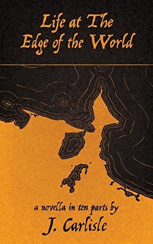 Life at the Edge of the World A Novella in Ten Parts