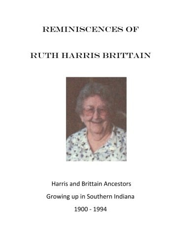 Reminiscences of Ruth Harris Brittain Harris and Brittains in Southern Indiana 1900 - 1994