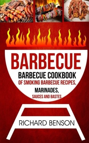Barbecue Barbecue Cookbook Of Smoking Barbecue Recipes, Marinades, Sauces And Bastes