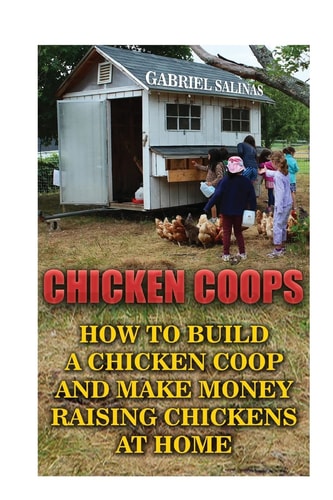 Chicken Coops How To Build A Chicken Coop And Make Money Raising Chickens At Home