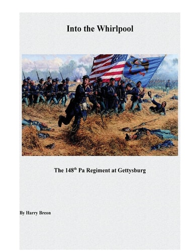 Into the Whirpool The 148th Pa Regiment at Gettysburg