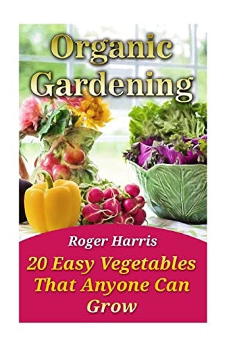 Organic Gardening 20 Easy Vegetables That Anyone Can Grow