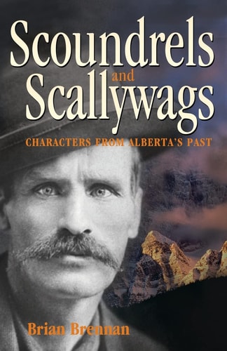 Scoundrels and Scallywags Characters from Alberta's Past