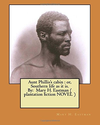 Aunt Phillis's Cabin Or, Southern Life as it Is. By: Mary H. Eastman ( Plantation Fiction NOVEL )