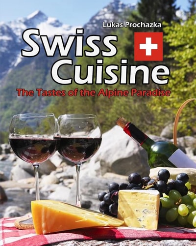 Swiss Cuisine The Tastes of the Alpine Paradise