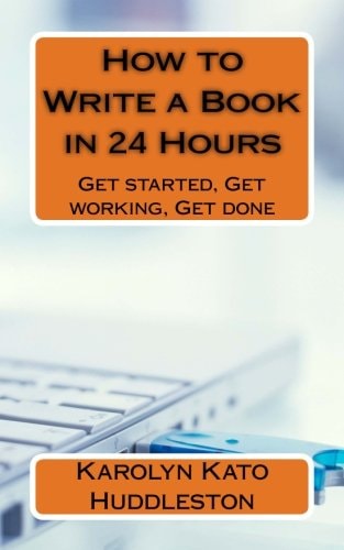 How to Write a Book in 24 Hours Get Started, Get Working, Get Done