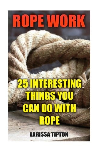 Rope Work 25 Interesting Things You Can Do With Rope