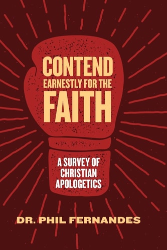 Contend Earnestly for the Faith A Survey of Christian Apologetics