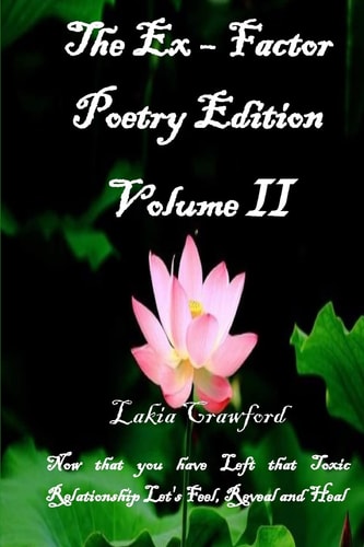 The Ex - Factor Poetry Edition Volume II Now That You Have Left That Toxic Relationship Let's Feel, Reveal and Heal