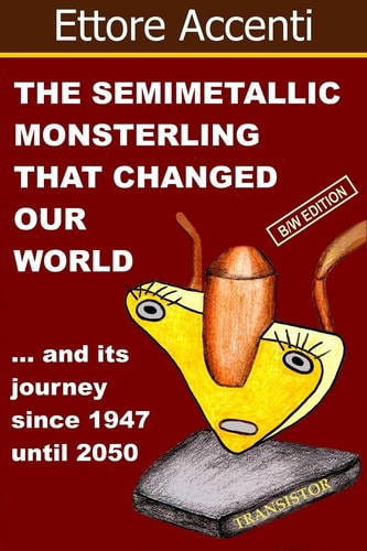 The Semimetallic Monsterling That Changed Our World And ... His Journey Since 1947 Until 2050 (BW Edition)