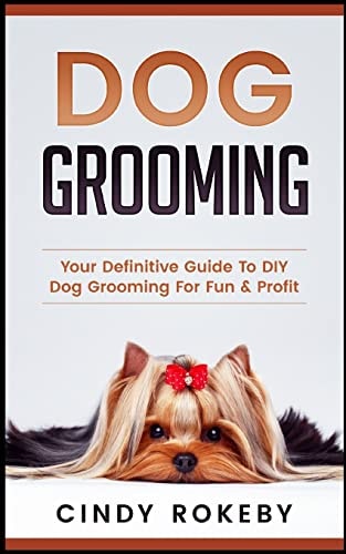 Dog Grooming Your Definitive Guide to DIY Dog Grooming for Fun and Profit