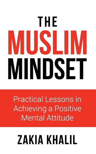 The Muslim Mindset Practical Lessons in Achieving a Positive Mental Attitude