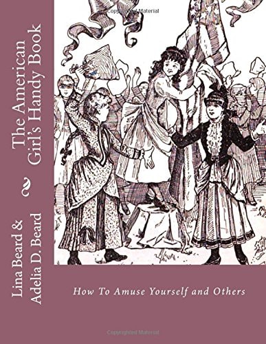 The American Girls Handy Book How to Amuse Yourself and Others