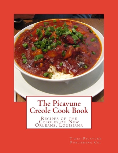 The Picayune Creole Cook Book Recipes of the Creoles of New Orleans, Louisiana