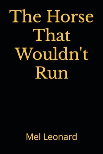 The Horse That Wouldn't Run A Novel by Mel Leonard