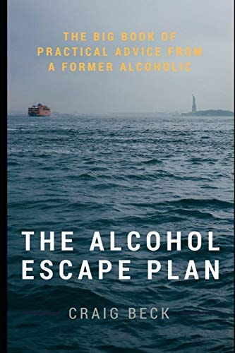 The Alcohol Escape Plan The Big Book of Practical Advice from a Former Alcoholic