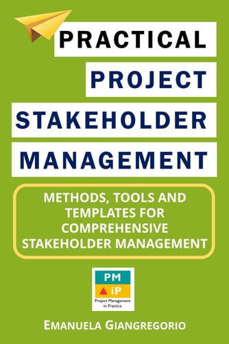 Practical Project Stakeholder Management Methods, Tools and Templates for Comprehensive Stakeholder Management
