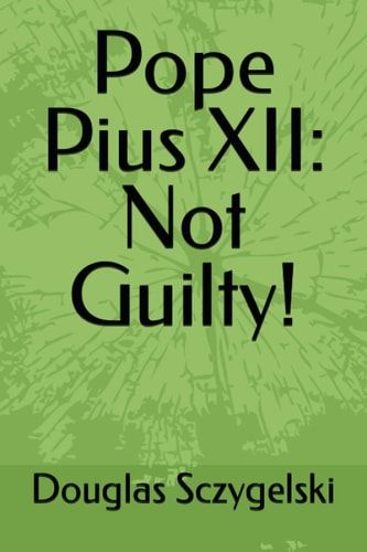 Pope Pius XII Not Guilty!