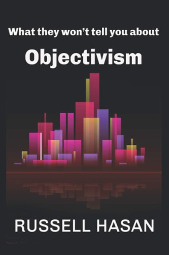 What They Won't Tell You About Objectivism Thoughts on the Objectivist Philosophy in the Post-Randian Era