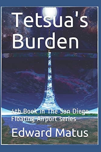 Tetsua's Burden 4th Book in The San Diego Floating Airport Series