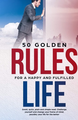 50 Golden Rules for a Happy and Fulfilled Life Great, quick, plain and simple read. Challenge yourself and change your frame of mind; probably your life for the better.