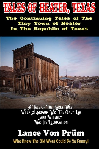 Tales of Heater, Texas The Continuing Tales of the Tiny Town of Heater, In The Republic of Texas