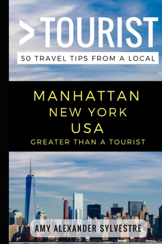Greater Than a Tourist - Manhattan New York USA 50 Travel Tips from a Local