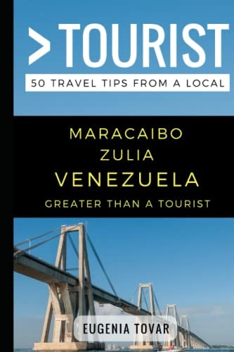 Greater Than a Tourist - Maracaibo Zulia Venezuela 50 Travel Tips from a Local