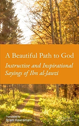 A Beautiful Path to God Instructive and Inspirational Sayings of Ibn Al-Jawzi