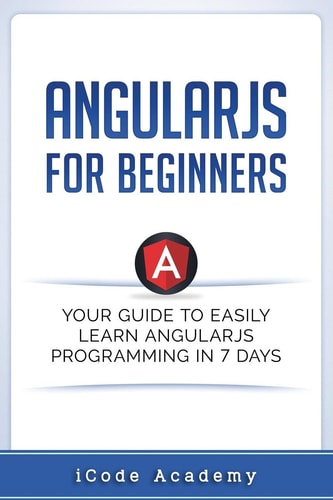 Angular JS for Beginners Your Guide to Easily Learn Angular JS In 7 Days