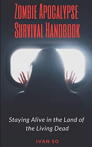 Zombie Apocalypse Survival Handbook Staying Alive in the Land of the Living Dead