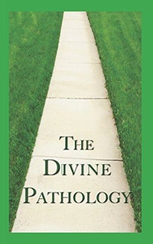 The Divine Pathology The Pathway That Leads to God Himself As Life!
