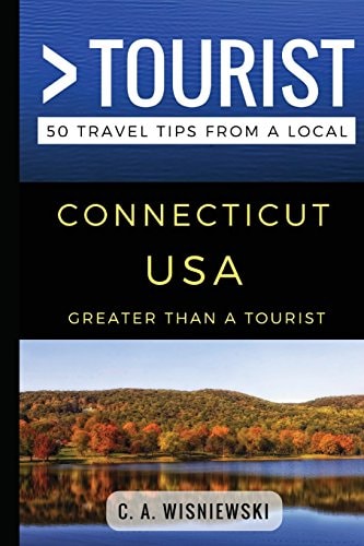 Greater Than a Tourist - Connecticut USA 50 Travel Tips from a Local