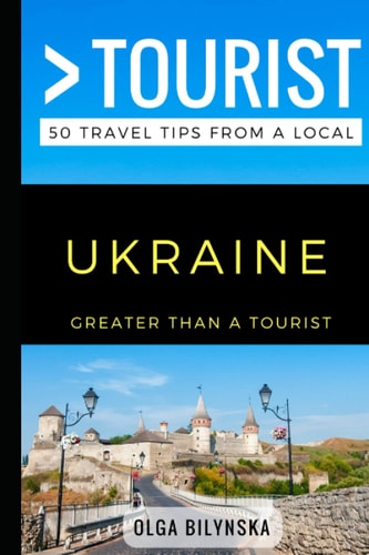 Greater Than a Tourist - Ukraine 50 Travel Tips from a Local