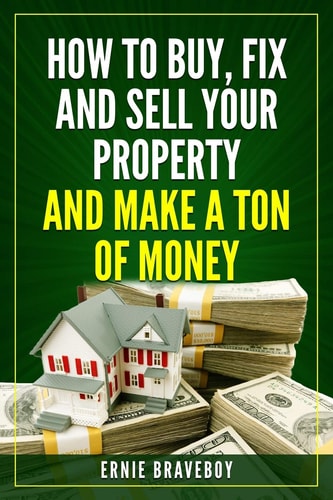 How to Buy, Fix and Sell Your Property and Make a Ton of Money Realestate Investing 101