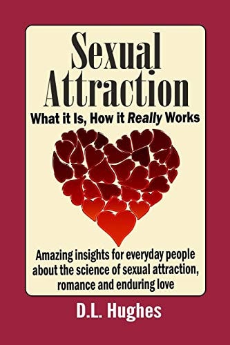 Sexual Attraction What It Is, How It Really Works Amazing Insights for Everyday People about the Science of Sexual Attraction, Romance and Enduring Love