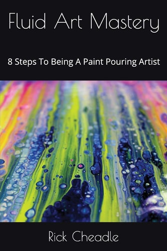 Fluid Art Mastery 8 Steps to Being a Paint Pouring Artist