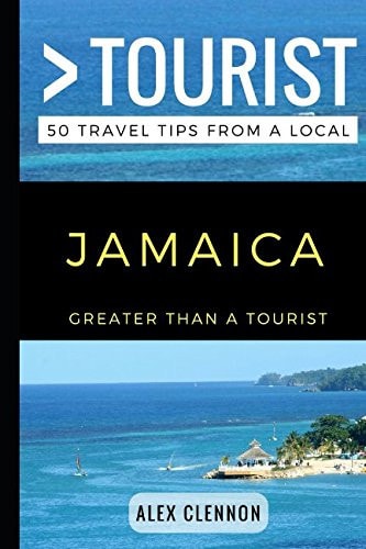 Greater Than a Tourist - JAMAICA 50 Travel Tips from a Local