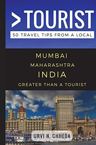 Greater Than a Tourist - Mumbai Maharashtra India 50 Travel Tips from a Local