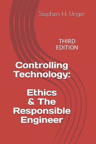 Controlling Technology: Ethics and the Responsible Engineer Third Edition