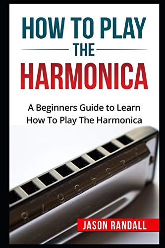 How To Play The Harmonica A Beginners Guide to Learn How To Play The Harmonica