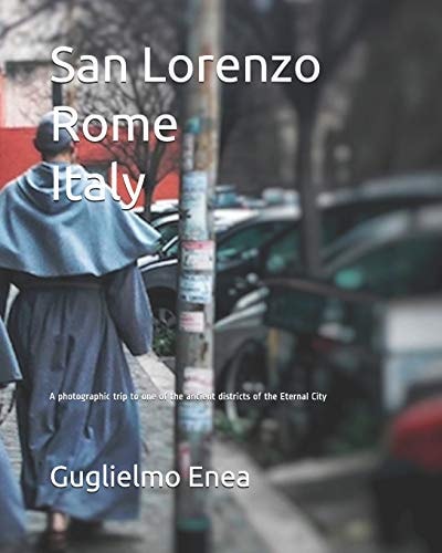 San Lorenzo Rome Italy A Photographic Trip to One of the Ancient Districts of the Eternal City