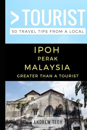 Greater Than a Tourist- Ipoh Perak Malaysia 50 Travel Tips from a Local