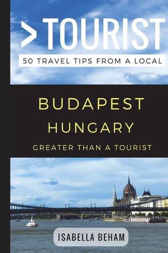 Greater Than a Tourist - Budapest Hungary 50 Travel Tips from a Local