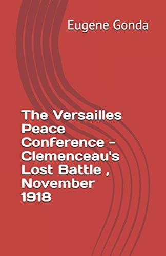 The Versailles Peace Conference - Clemenceaus Lost Battle, November 1918