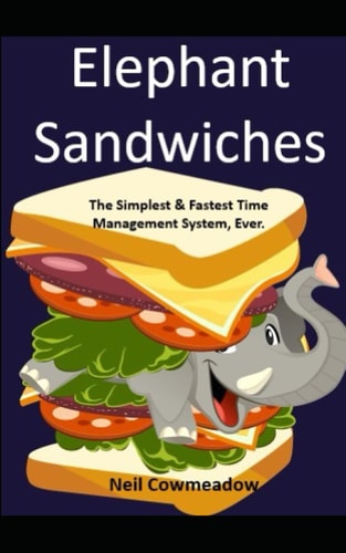 Elephant Sandwiches The Fastest, Simplest Time Management System, Ever!
