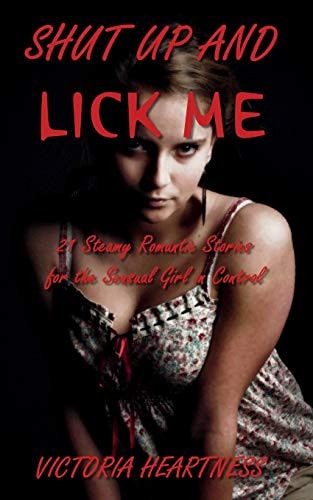 Shut Up and Lick Me. 21 Steamy Romantic Stories for the Sensual Girl