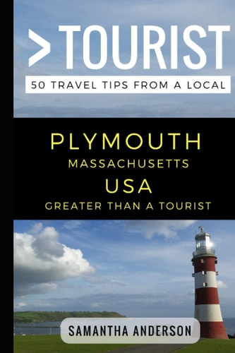 Greater Than a Tourist - Plymouth Massachusetts USA 50 Travel Tips from a Local